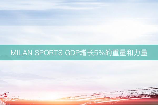 MILAN SPORTS GDP增长5%的重量和力量