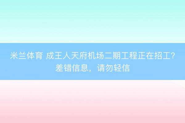 米兰体育 成王人天府机场二期工程正在招工？差错信息，请勿轻信