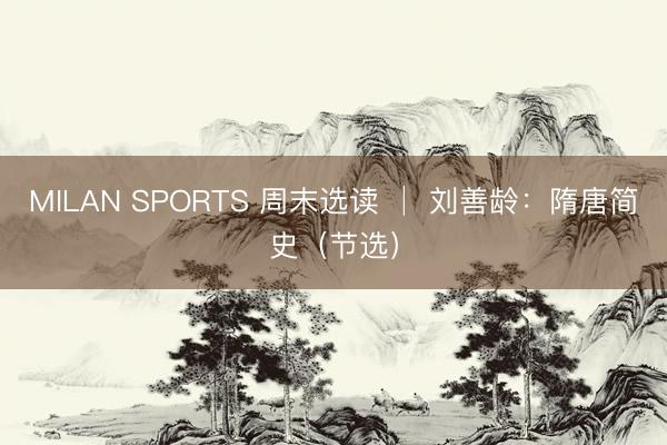 MILAN SPORTS 周末选读 │ 刘善龄：隋唐简史（节选）