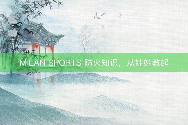 MILAN SPORTS 防火知识，从娃娃教起