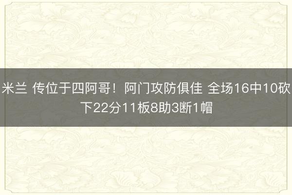 米兰 传位于四阿哥！阿门攻防俱佳 全场16中10砍下22分11板8助3断1帽