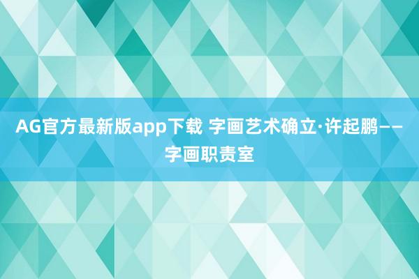 AG官方最新版app下载 字画艺术确立·许起鹏——字画职责室