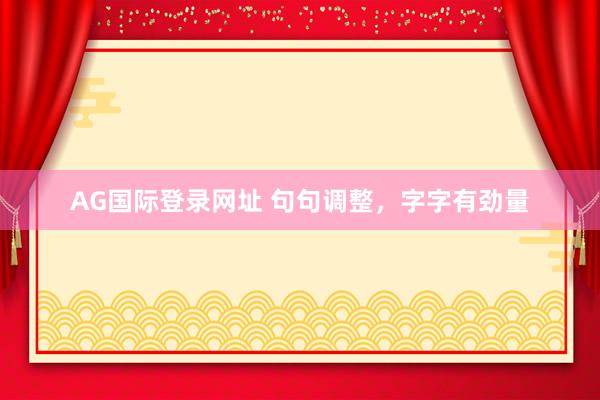 AG国际登录网址 句句调整，字字有劲量