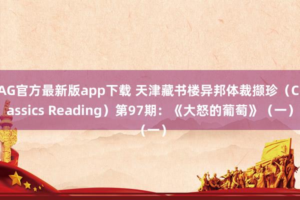 AG官方最新版app下载 天津藏书楼异邦体裁撷珍(Classics Reading)第97期:《大怒的葡萄》(一)