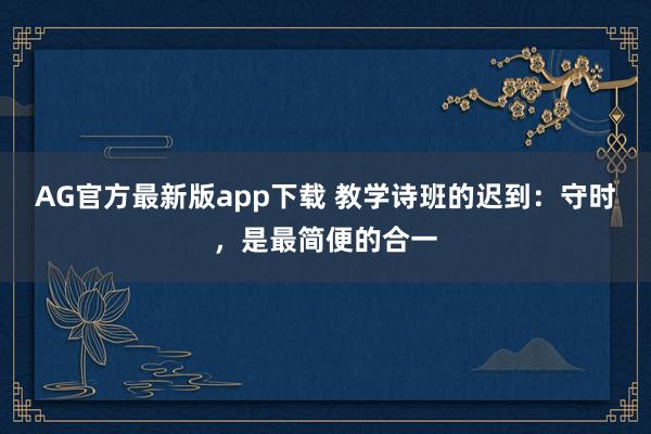 AG官方最新版app下载 教学诗班的迟到：守时，是最简便的合一