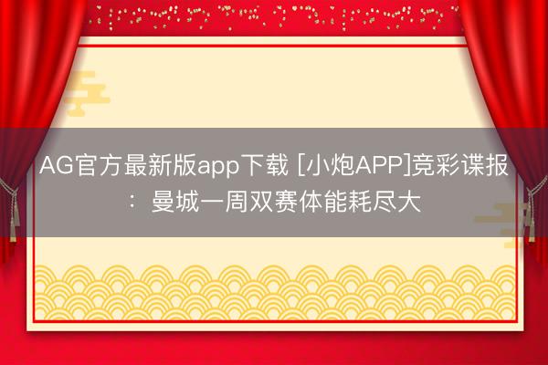 AG官方最新版app下载 [小炮APP]竞彩谍报：曼城一周双赛体能耗尽大