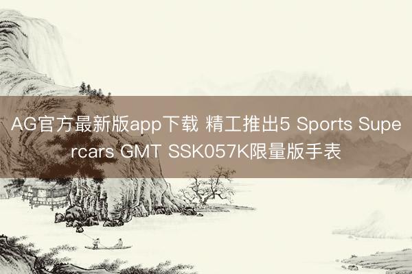 AG官方最新版app下载 精工推出5 Sports Supercars GMT SSK057K限量版手表
