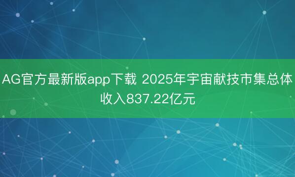 AG官方最新版app下载 2025年宇宙献技市集总体收入837.22亿元
